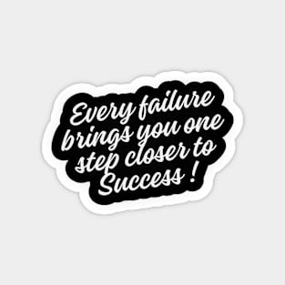 Every failure brings you one step closer to success Magnet