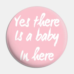 Yes There is a Baby In Here | Pregnant mom shirt for New Mother Pin