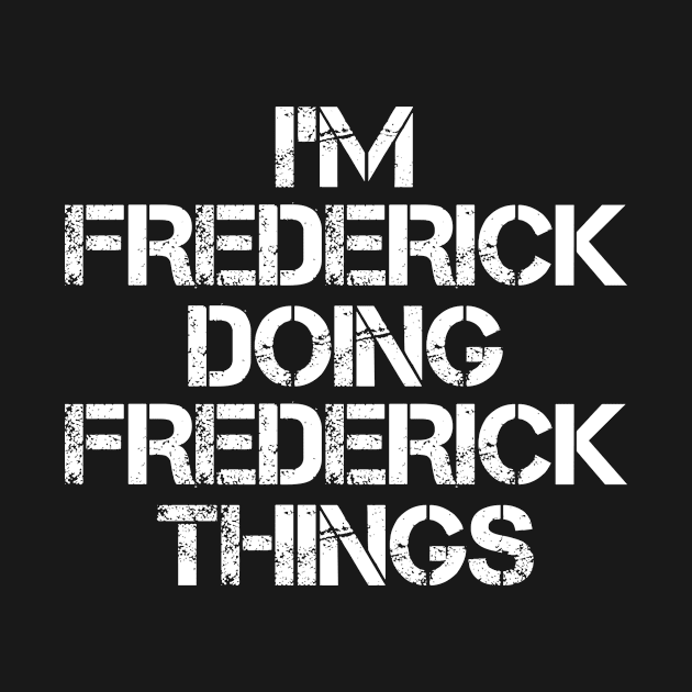 Frederick Name T Shirt - Frederick Doing Frederick Things by Skyrick1