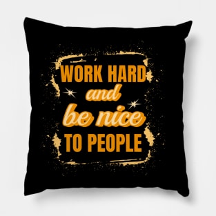 Work Hard and Be Nice to People Pillow