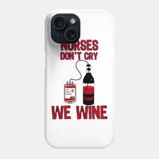 Nurses Don't Cry We Wine Phone Case