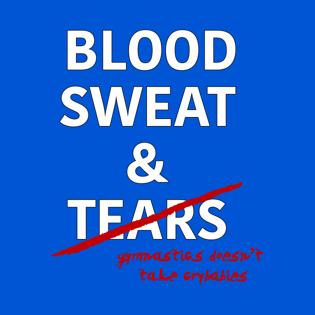 Gymnastics: Blood, Sweat & Tears by laurenstevens1299