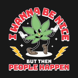 I Wanna Be Nice But Then People Happen T-Shirt