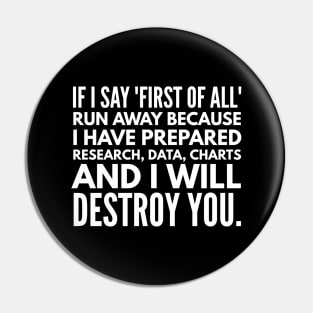 If I Say First Of All Run Away Because I Have Prepared Research, Data, Charts And I Will Destroy You - Funny Sayings Pin