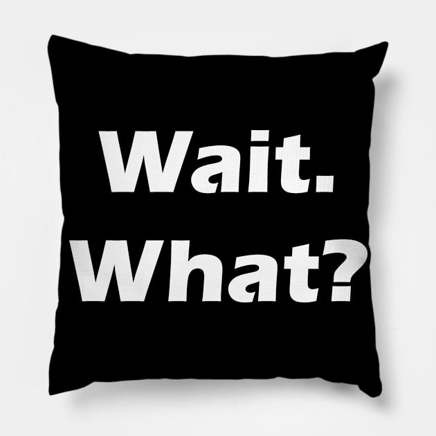 Wait What Pillow by Z1