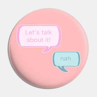 Let's talk about it! Nah. Pin