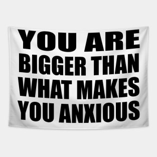 You are bigger than what makes you anxious Tapestry