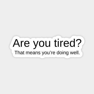 Are You Tired? That Means You're Doing Well Inspirational Motivational Quote Magnet