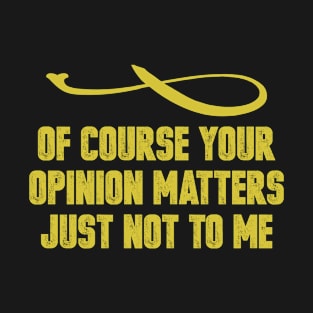 Of Course Your Opinion Matters Just Not To Me Vintage Retro Funny Saying T-Shirt