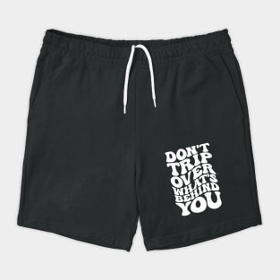 Don’t trip over what’s behind you , Positive Quote Shirt, Inspirational Sayings On Back , Cute Motivational Gifts, Good Vibes positive energy quote Shorts