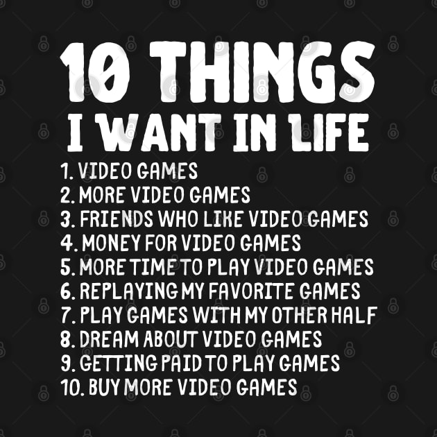 Ten Things I Want In Life Gaming Merch by Murray's Apparel