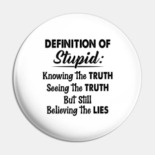 Definition Of Stupid Knowing The Truth Seeing The Truth But Still Believing The Lies Shirt Pin