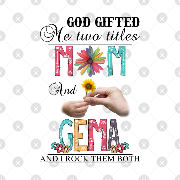 Vintage God Gifted Me Two Titles Mom And Gema Wildflower Hands Sunflower Happy Mothers Day by KIMIKA