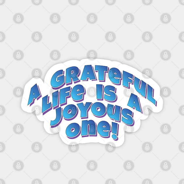 A Grateful Life is a Joyous One! - Motto quote Magnet by Harlake