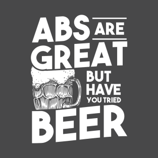 Abs are Great but have you tried BEER T-Shirt