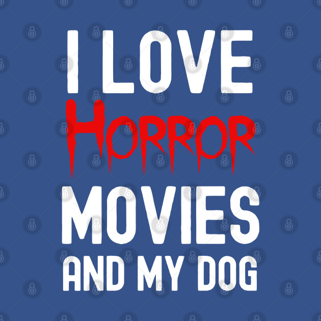 Horror Movies And My Dog, Horror Movie Obsessed - Horror Movie Addict - T-Shirt