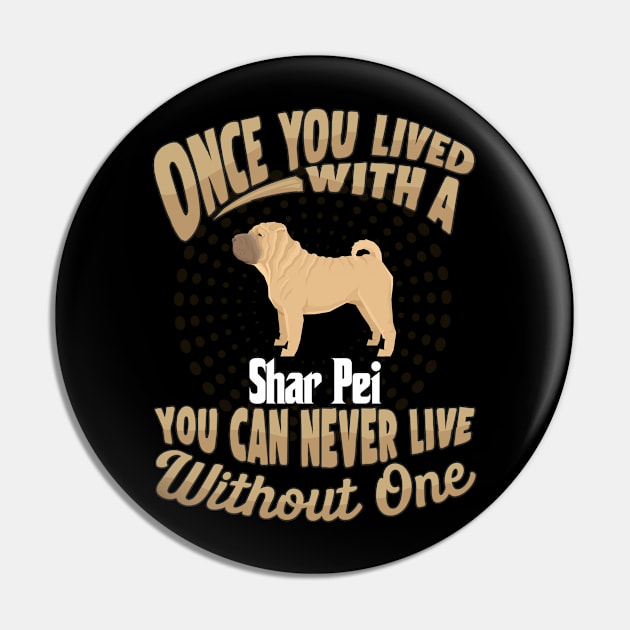 Once You Lived With A Shar Pei You Can Never Live Without One - Gift For Mother of Shar Pei Dog Breed Pin by HarrietsDogGifts