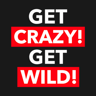 Get Crazy Get Wild T-Shirt