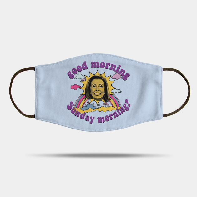 Pelosi Good Morning Sunday Morning Pelosi Mask Teepublic