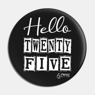 Hello Twenty five Est.1996 25th Funny Birthday Pin