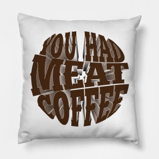 You had meat coffee Pillow