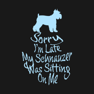 SORRY I'M LATE MY SCHNAUZER WAS SITTING ON ME FUNNY EXCUSE T-Shirt