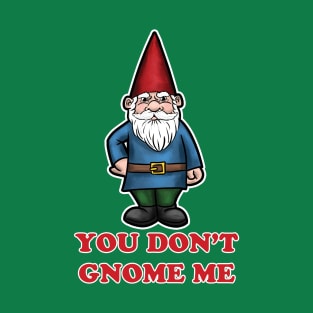 You Don't Gnome Me T-Shirt