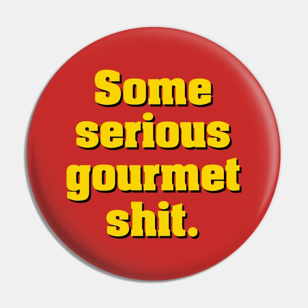 Some Serious Gourmet Shit Pin by NotoriousMedia