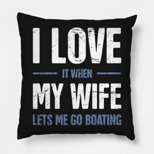I Love It When My Wife Lets Me Go Boating Pillow