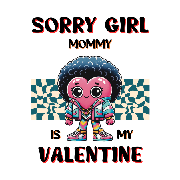 Sorry girl mommy is my Valentine by zsay