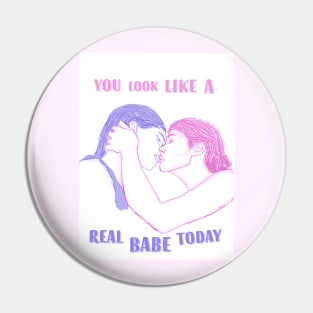 You Look Like a Real Babe Today Pin