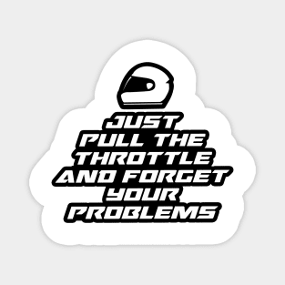 Just pull the throttle and forget your problems - Inspirational Quote for Bikers Motorcycles lovers Magnet