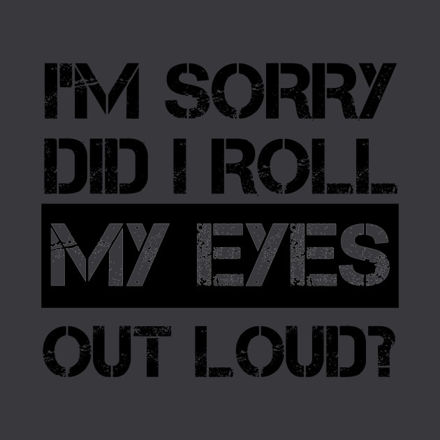 I'm Sorry Did I Roll My Eyes Out Loud, Funny Sarcastic Retro T-Shirt by mourad300