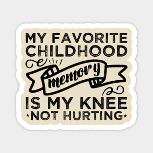 My Favorite Childhood Memory Is My Knee Not Hurting Broken knee Gifts Magnet