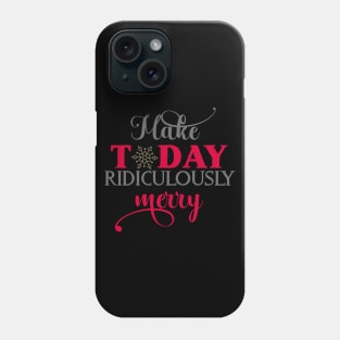 Make today ridiculously merry Phone Case