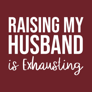 Funny Mothers Day Gift, Raising My Husband Is Exhausting Funny Saying Sarcastic Wife T-Shirt, Funny Wife Shirt, Wife Gifts, Mother's Day T-Shirt