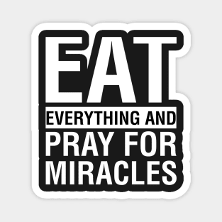 Eat Everything And Pray For Miracles Magnet