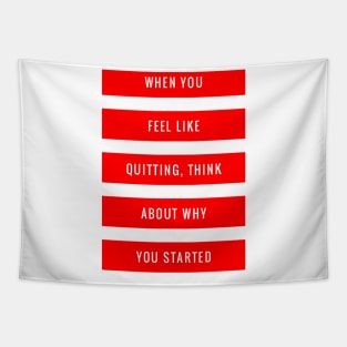 When You Feel Like Quitting Think About Why You Started Tapestry