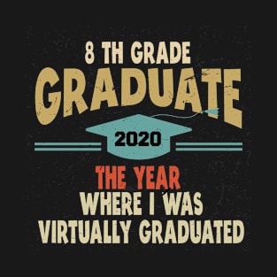 8th grade graduate the year where i was virtually graduated T-Shirt