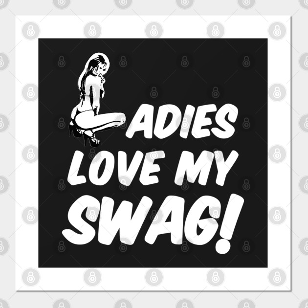 Ladies Love My Swag Swag Poster Und Kunst Teepublic De