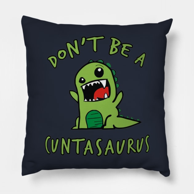 Don't Be A Cuntasaurus Pillow by Distefano