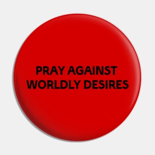 PRAY AGAINST WORLDLY DESIRES Pin