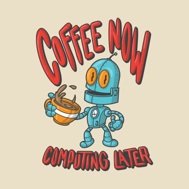 Coffee Now Computing Later Robot! (Light Color Shirts) by JIMBOT