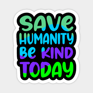 Save humanity be kind today Magnet