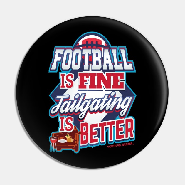 Football Is Fine Tailgating Is Better Pin by YouthfulGeezer