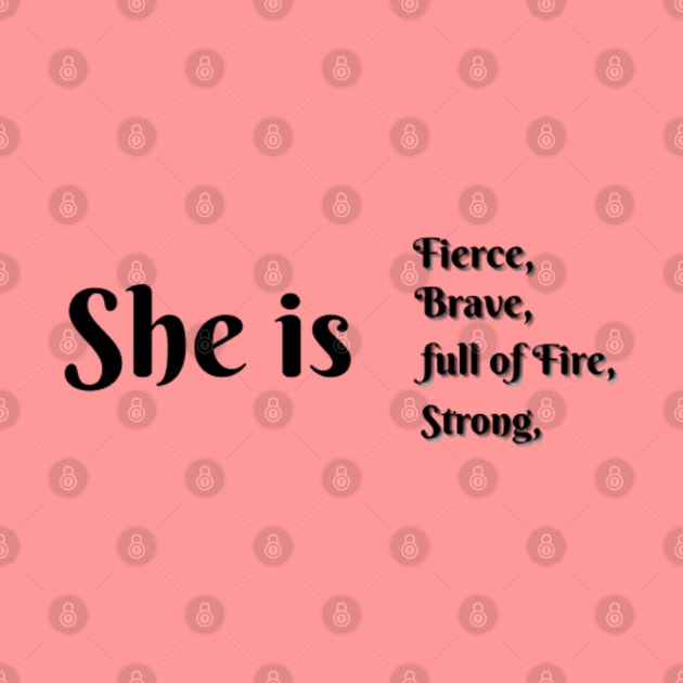 She Is Fierce, She is Full of Fire, She is Brave, She is Strong, empowered women empower women by Artistic Design