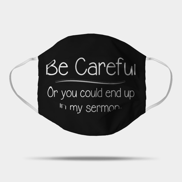 Pastor Appreciation Gifts Be Careful Or You Could End Up In My Sermon Funny Gift Ideas For Clergy Minister Preacher Pastor Appreciation Mask Teepublic