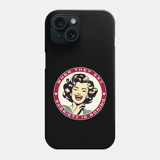 When They Say Sobriety Is Boring Phone Case by SOS@ddicted