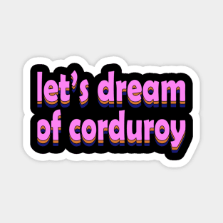 let's dream of corduroy Magnet