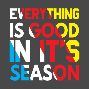 Everything is good in its season T-Shirt